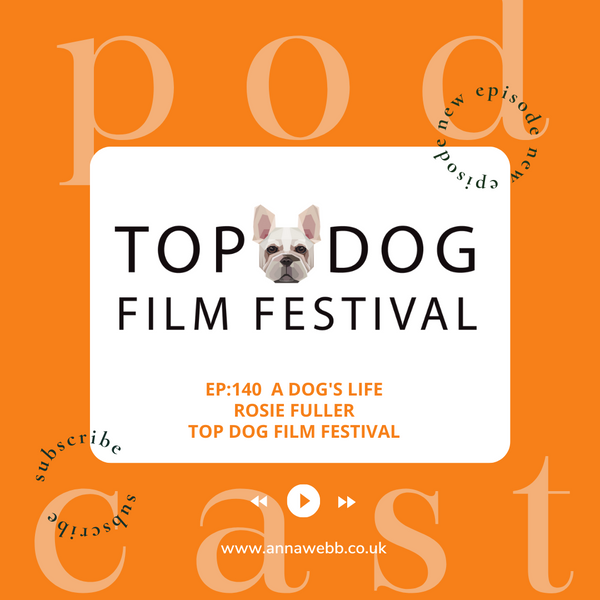 A Dog's Life with Anna Webb joined by Rosie Fuller - Top Dog Film Festival